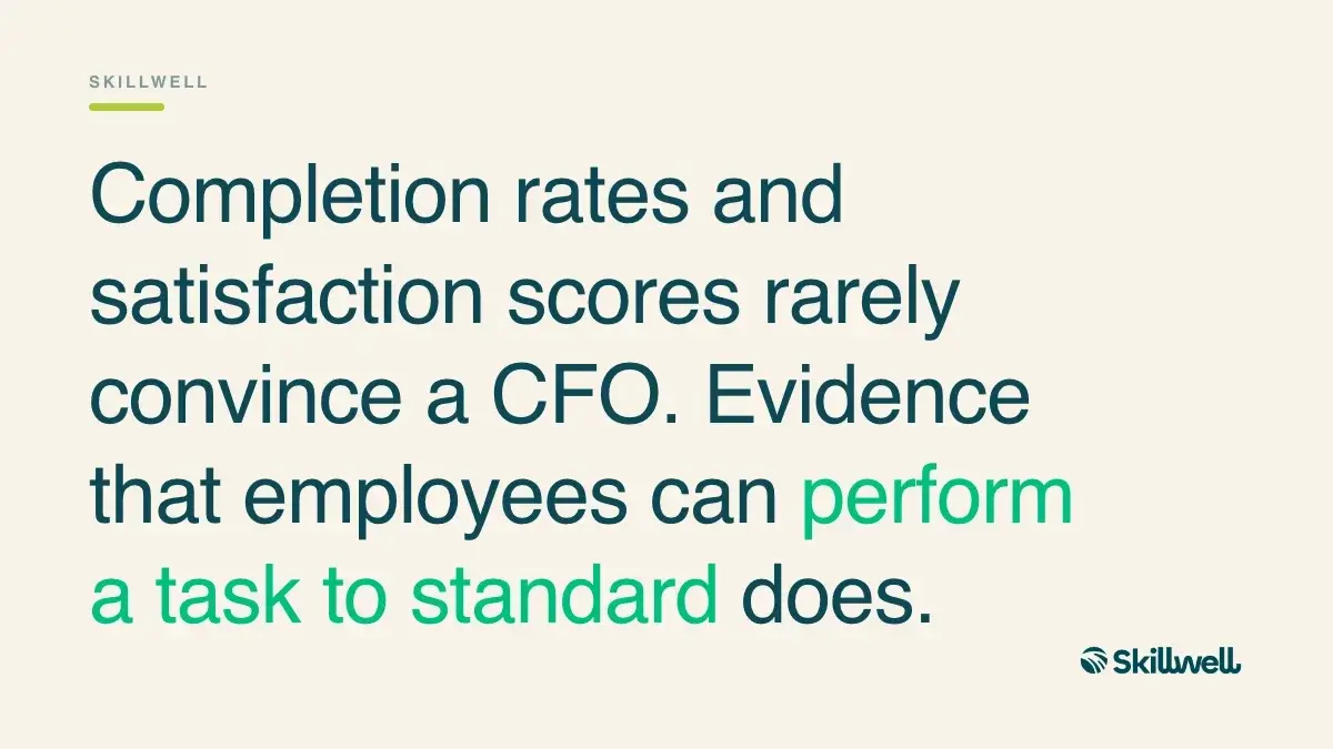 Pull quote: completion rates and satisfaction scores rarely convince a CFO. Evidence that employees can perform a task to standard does.