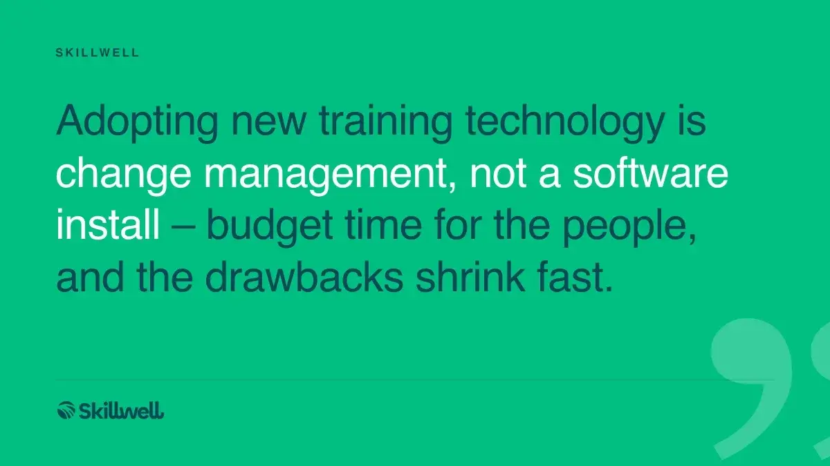 Adopting new training technology is change management, not a software install – budget time for the people, and the drawbacks shrink fast.