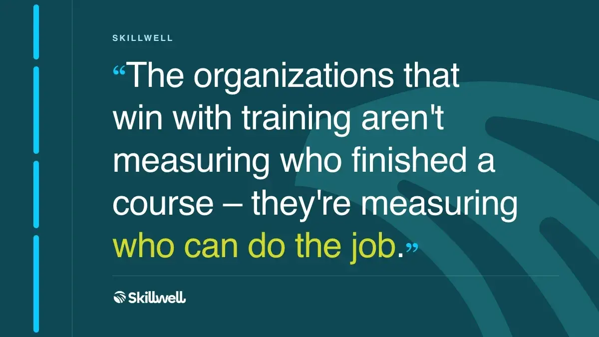 The organizations that win with training aren't measuring who finished a course – they're measuring who can do the job.