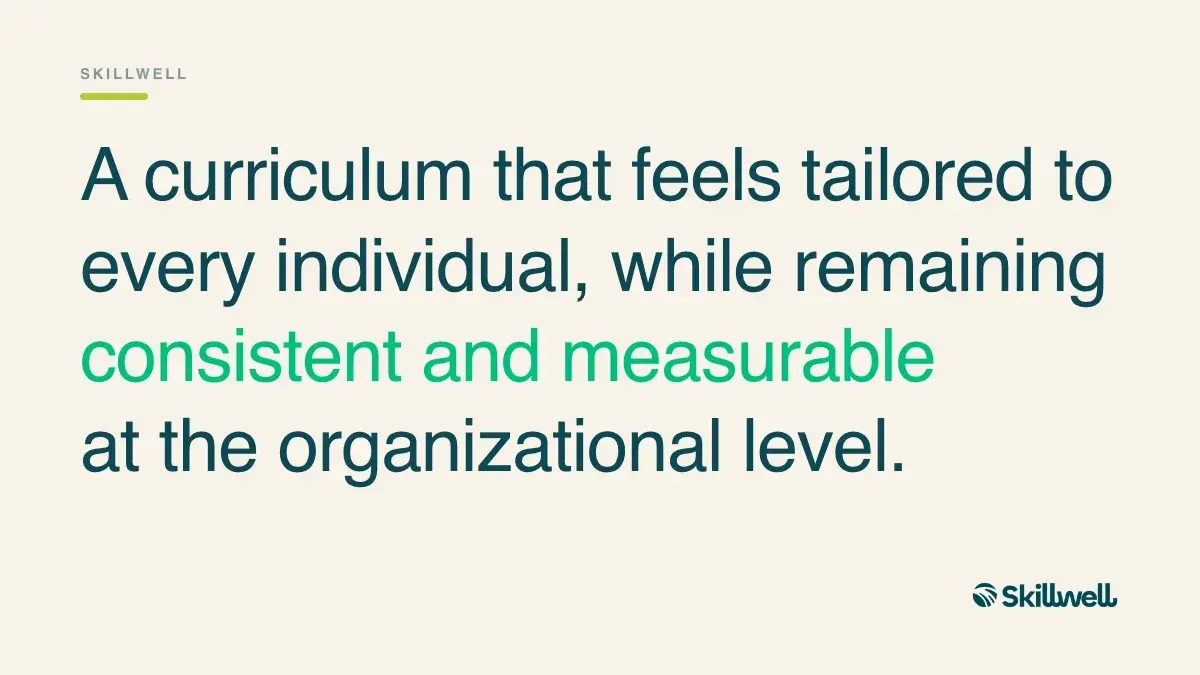 Pull quote: a curriculum that feels tailored to every individual, while remaining consistent and measurable at the organizational level.