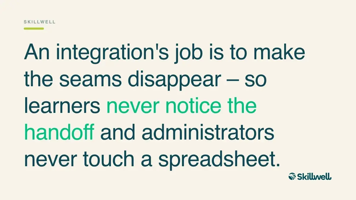An integration's job is to make the seams disappear – so learners never notice the handoff and administrators never touch a spreadsheet.