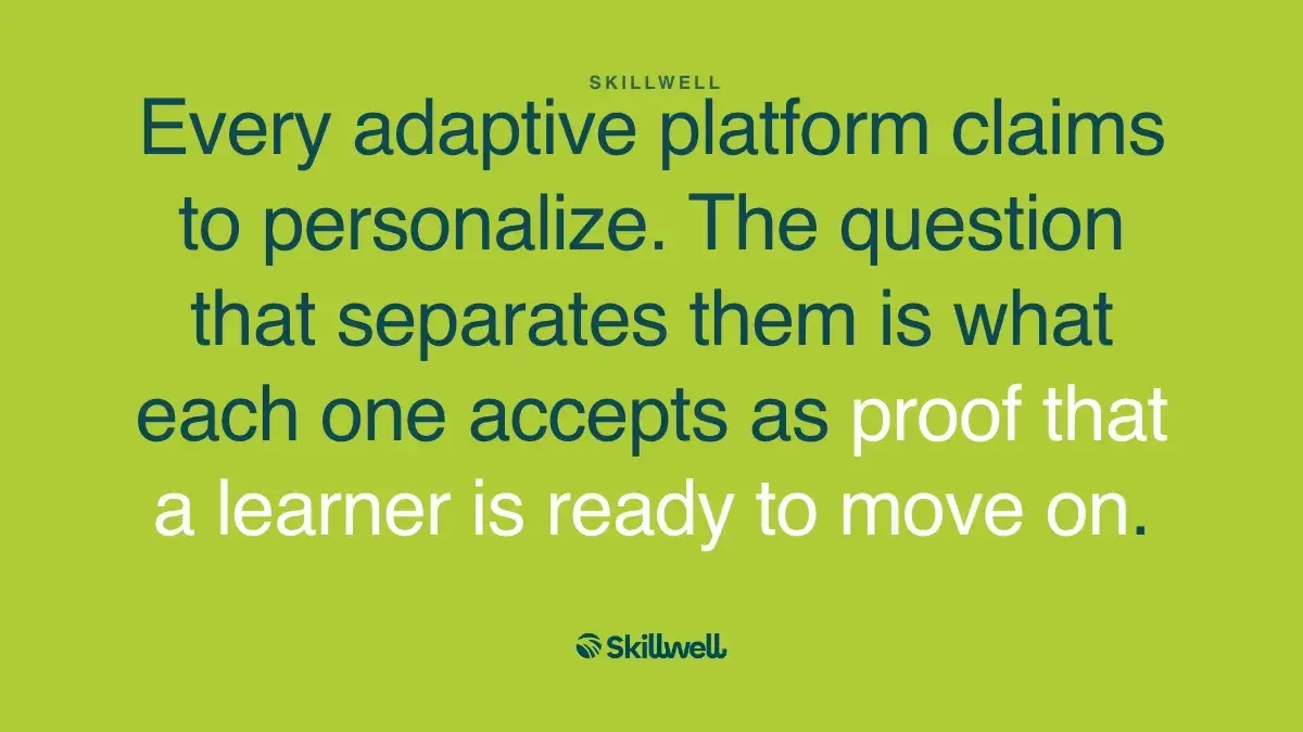 Every adaptive platform claims to personalize. The question that separates them is what each one accepts as proof that a learner is ready to move on.