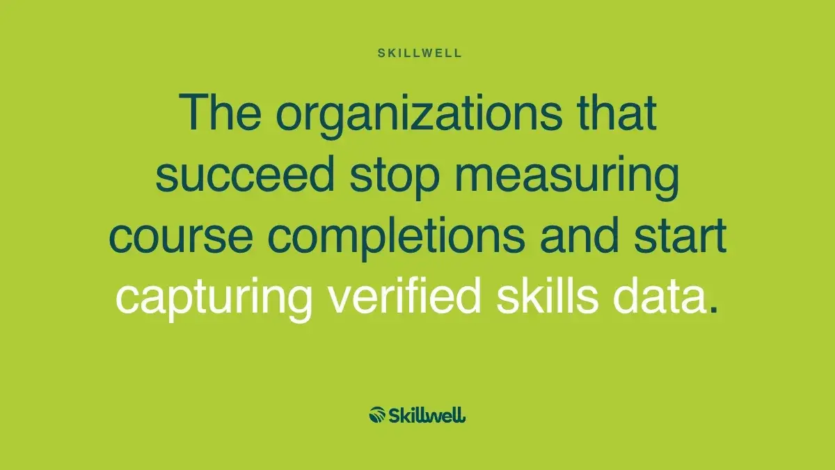 Pull quote: the organizations that succeed stop measuring course completions and start capturing verified skills data.
