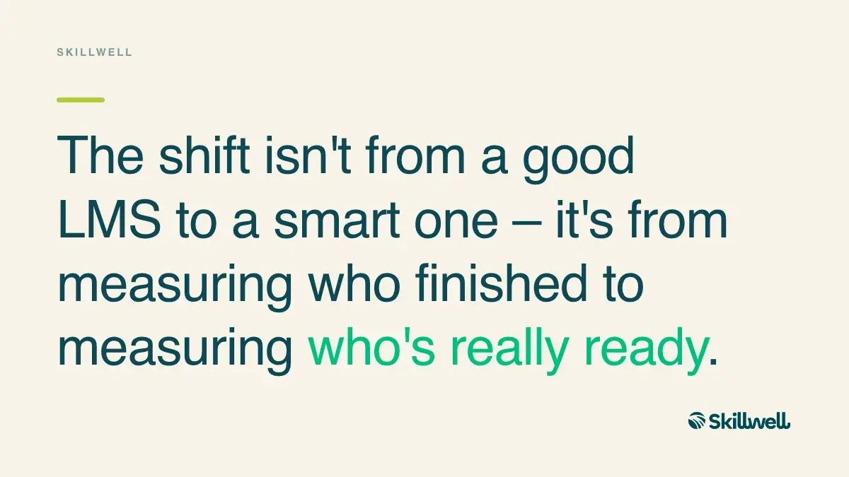 The shift isn't from a good LMS to a smart one – it's from measuring who finished to measuring who's really ready.
