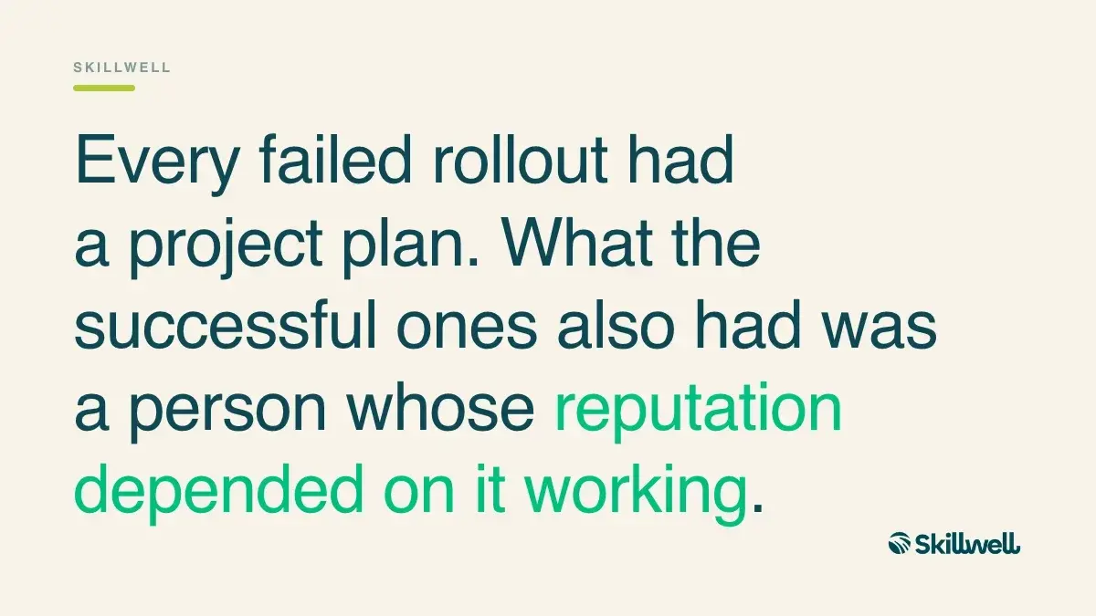 Every failed rollout had a project plan. What the successful ones also had was a person whose reputation depended on it working.