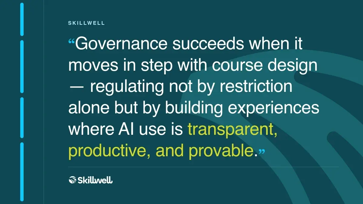 Pull quote: Governance succeeds when it moves in step with course design — regulating not by restriction alone but by building experiences where AI use is transparent, productive, and provable.