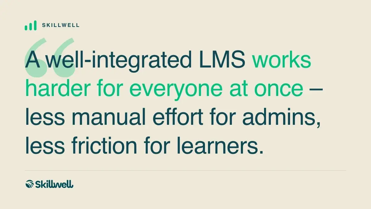 A well-integrated LMS works harder for everyone at once – less manual effort for admins, less friction for learners.